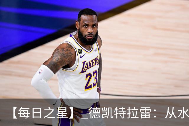 【每日之星】 德凯特拉雷：从水货到埋葬东道主的红魔新王